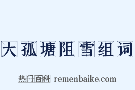 大孤塘阻雪组词是什么意思的图片